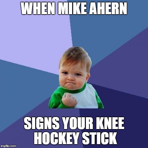 Success Kid | WHEN MIKE AHERN; SIGNS YOUR KNEE HOCKEY STICK | image tagged in mike | made w/ Imgflip meme maker