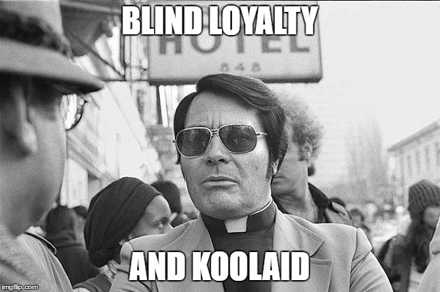 BLIND LOYALTY; AND KOOLAID | image tagged in meme | made w/ Imgflip meme maker