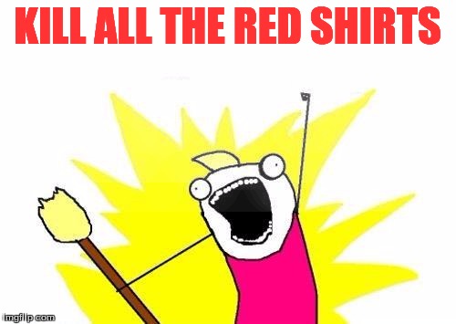 X All The Y Meme | KILL ALL THE RED SHIRTS | image tagged in memes,x all the y | made w/ Imgflip meme maker