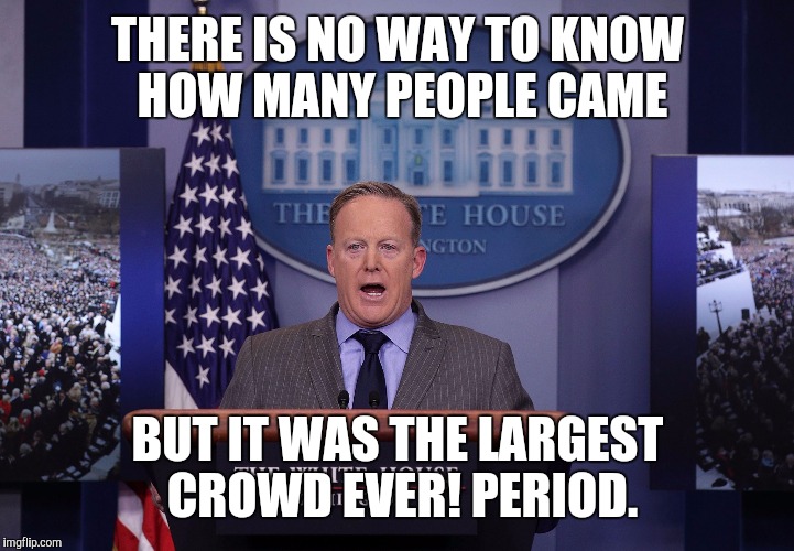 He kinda just disproved his statement | THERE IS NO WAY TO KNOW HOW MANY PEOPLE CAME; BUT IT WAS THE LARGEST CROWD EVER! PERIOD. | image tagged in spicer lies period | made w/ Imgflip meme maker
