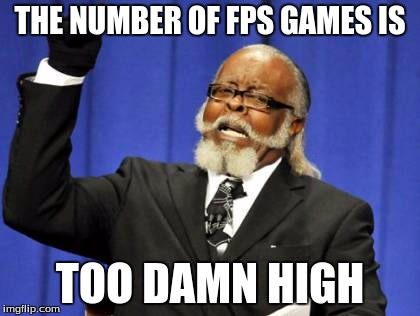 Too Damn High | THE NUMBER OF FPS GAMES IS; TOO DAMN HIGH | image tagged in memes,too damn high | made w/ Imgflip meme maker