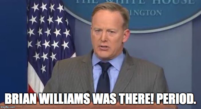 SpicerSays | BRIAN WILLIAMS WAS THERE! PERIOD. | image tagged in spicersays,sean spicer,brian williams was there,alternative facts,donald trump | made w/ Imgflip meme maker
