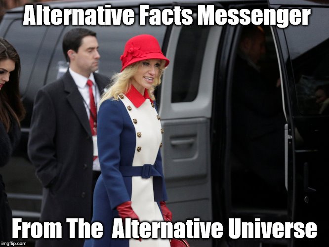 Kellyanne Conway | Alternative Facts Messenger; From The  Alternative Universe | image tagged in kellyanne conway | made w/ Imgflip meme maker