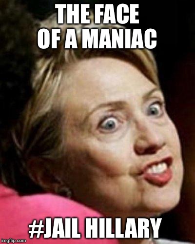 Hillary Clinton Fish | THE FACE OF A MANIAC; #JAIL HILLARY | image tagged in hillary clinton fish | made w/ Imgflip meme maker