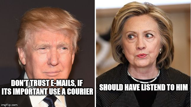 DON'T TRUST E-MAILS, IF ITS IMPORTANT USE A COURIER; SHOULD HAVE LISTEND TO HIM | image tagged in trump clinton | made w/ Imgflip meme maker