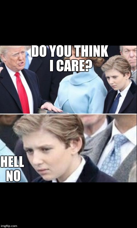 Barron Trump | DO YOU THINK I CARE? HELL NO | image tagged in barron trump | made w/ Imgflip meme maker