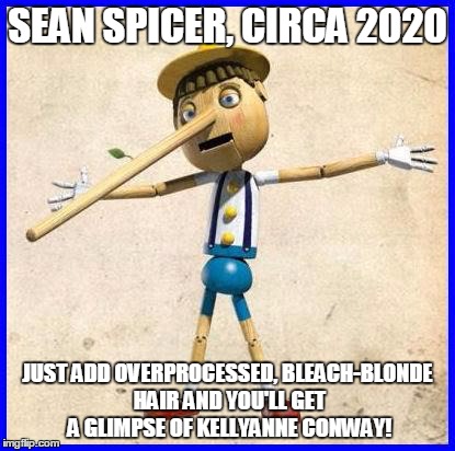 Pinocchio | SEAN SPICER, CIRCA 2020; JUST ADD OVERPROCESSED, BLEACH-BLONDE HAIR AND YOU'LL GET A GLIMPSE OF KELLYANNE CONWAY! | image tagged in pinocchio | made w/ Imgflip meme maker