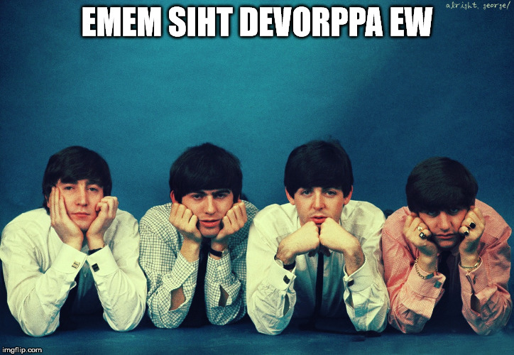 EMEM SIHT DEVORPPA EW | made w/ Imgflip meme maker