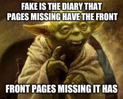 yoda | FAKE IS THE DIARY THAT PAGES MISSING HAVE THE FRONT; FRONT PAGES MISSING IT HAS | image tagged in yoda | made w/ Imgflip meme maker