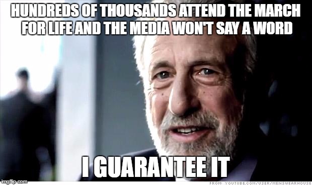 I Guarantee It Meme | HUNDREDS OF THOUSANDS ATTEND THE MARCH FOR LIFE AND THE MEDIA WON'T SAY A WORD; I GUARANTEE IT | image tagged in memes,i guarantee it | made w/ Imgflip meme maker