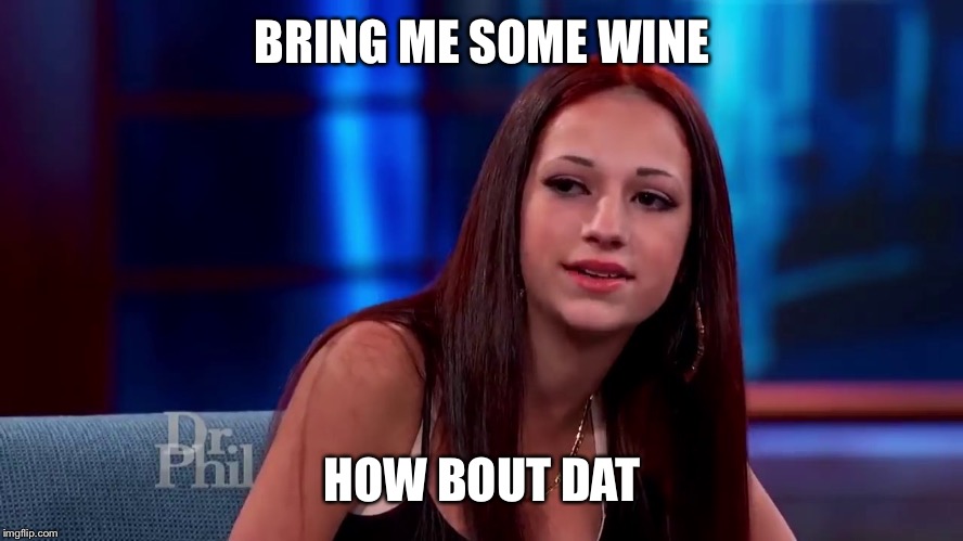 Catch me outside how bout dat | BRING ME SOME WINE; HOW BOUT DAT | image tagged in catch me outside how bout dat | made w/ Imgflip meme maker