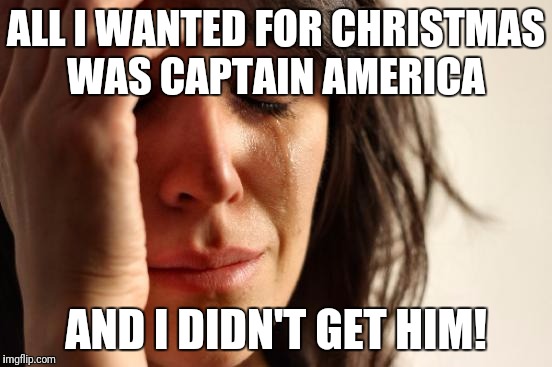 My after-christmas blues | ALL I WANTED FOR CHRISTMAS WAS CAPTAIN AMERICA; AND I DIDN'T GET HIM! | image tagged in memes,first world problems | made w/ Imgflip meme maker