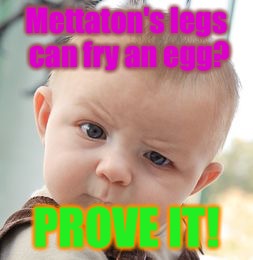 Legs so hot you fry an egg?Prove it! | Mettaton's legs can fry an egg? PROVE IT! | image tagged in memes,skeptical baby | made w/ Imgflip meme maker