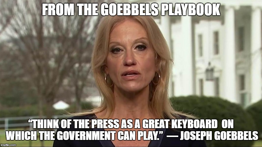 FROM THE GOEBBELS PLAYBOOK; “THINK OF THE PRESS AS A GREAT KEYBOARD 
ON WHICH THE GOVERNMENT CAN PLAY.” 
― JOSEPH GOEBBELS | image tagged in alternative facts | made w/ Imgflip meme maker