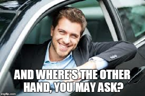 AND WHERE'S THE OTHER HAND, YOU MAY ASK? | made w/ Imgflip meme maker