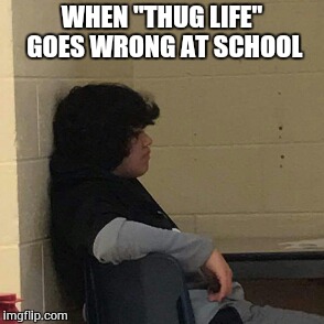 I.S.S FACE | WHEN "THUG LIFE" GOES WRONG AT SCHOOL | image tagged in iss face | made w/ Imgflip meme maker