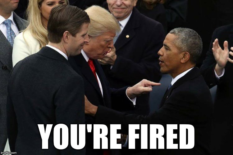 Youre fired | YOU'RE FIRED | image tagged in trump,obama | made w/ Imgflip meme maker