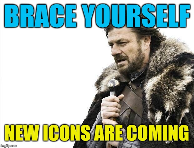 Brace Yourselves X is Coming Meme | BRACE YOURSELF NEW ICONS ARE COMING | image tagged in memes,brace yourselves x is coming | made w/ Imgflip meme maker