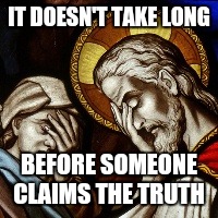 church facepalm | IT DOESN'T TAKE LONG; BEFORE SOMEONE CLAIMS THE TRUTH | image tagged in church facepalm | made w/ Imgflip meme maker
