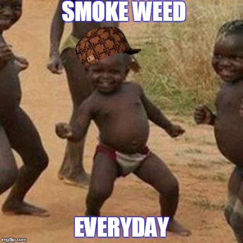 Third World Success Kid Meme | SMOKE WEED; EVERYDAY | image tagged in memes,third world success kid,scumbag | made w/ Imgflip meme maker