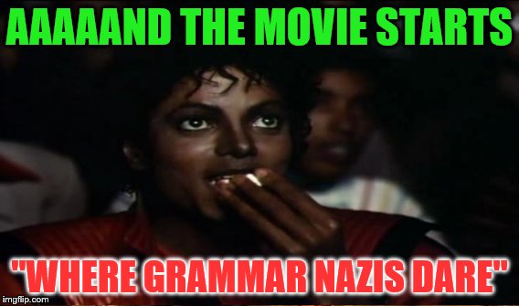 AAAAAND THE MOVIE STARTS "WHERE GRAMMAR NAZIS DARE" | made w/ Imgflip meme maker