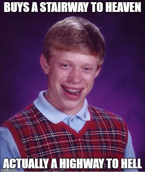 Bad Luck Brian Meme | BUYS A STAIRWAY TO HEAVEN; ACTUALLY A HIGHWAY TO HELL | image tagged in memes,bad luck brian | made w/ Imgflip meme maker