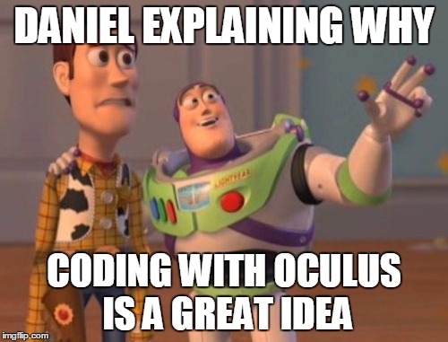 X, X Everywhere | DANIEL EXPLAINING WHY; CODING WITH OCULUS IS A GREAT IDEA | image tagged in memes,x x everywhere | made w/ Imgflip meme maker