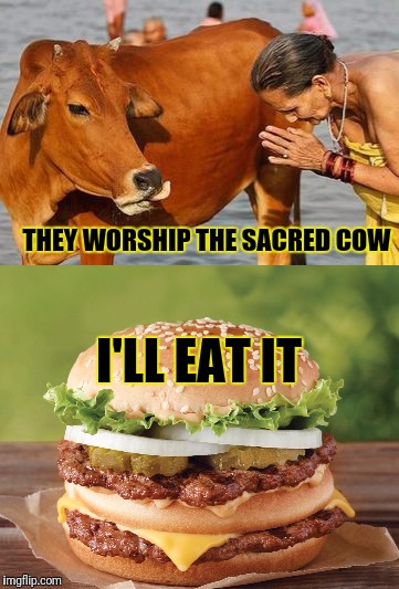 THEY WORSHIP THE SACRED COW I'LL EAT IT | made w/ Imgflip meme maker