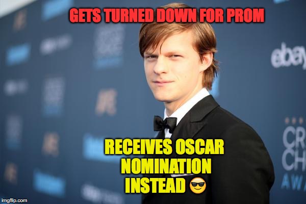 GETS TURNED DOWN FOR PROM; RECEIVES OSCAR NOMINATION INSTEAD 😎 | image tagged in lucas hedges oscar | made w/ Imgflip meme maker
