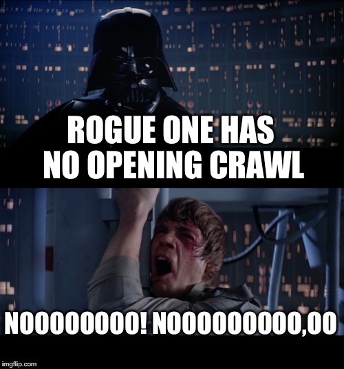 Star Wars No | ROGUE ONE HAS NO OPENING CRAWL; NOOOOOOOO! NOOOOOOOOO,OO | image tagged in memes,star wars no | made w/ Imgflip meme maker