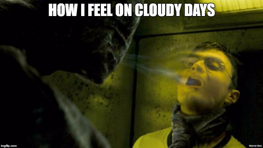 HOW I FEEL ON CLOUDY DAYS | image tagged in dementors,hp | made w/ Imgflip meme maker
