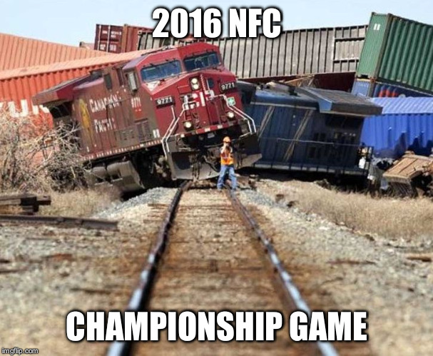 trainwreck | 2016 NFC; CHAMPIONSHIP GAME | image tagged in trainwreck | made w/ Imgflip meme maker