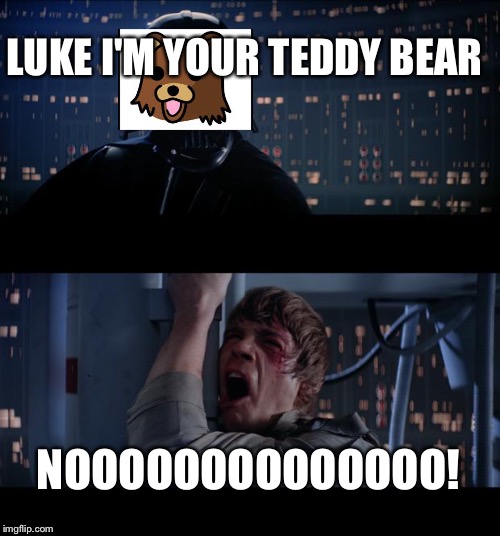 Star Wars No | LUKE I'M YOUR TEDDY BEAR; NOOOOOOOOOOOOOO! | image tagged in memes,star wars no | made w/ Imgflip meme maker