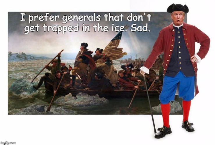 Trump Crossing the Delaware River | I prefer generals that don't get trapped in the ice. Sad. | image tagged in trump,revolution,washington,deleware,hero,memes | made w/ Imgflip meme maker