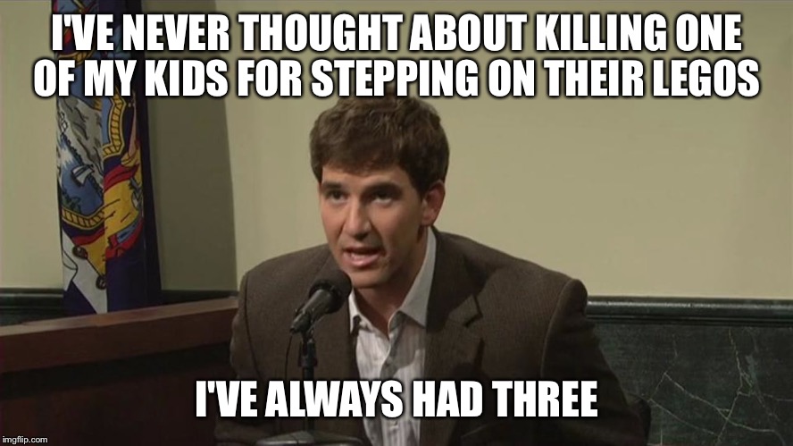 Children's legos | I'VE NEVER THOUGHT ABOUT KILLING ONE OF MY KIDS FOR STEPPING ON THEIR LEGOS; I'VE ALWAYS HAD THREE | image tagged in browser history,funny memes,memes,gifs,legos,children | made w/ Imgflip meme maker