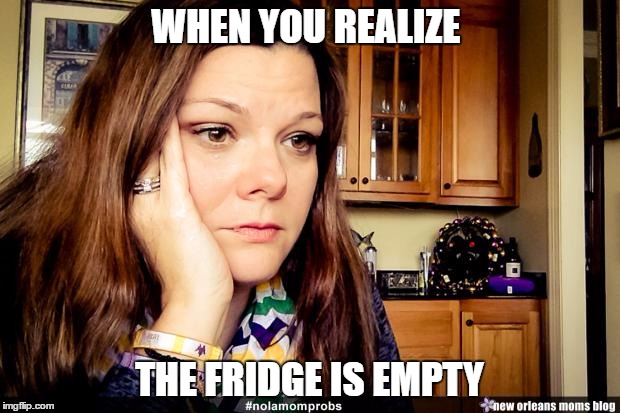 Working mom | WHEN YOU REALIZE; THE FRIDGE IS EMPTY | image tagged in nola mom problems | made w/ Imgflip meme maker
