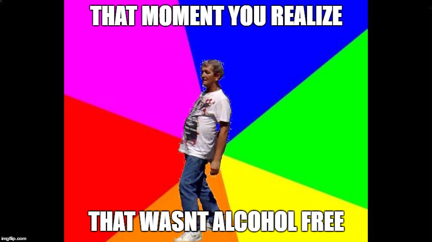 THAT MOMENT YOU REALIZE; THAT WASNT ALCOHOL FREE | image tagged in drunk man | made w/ Imgflip meme maker
