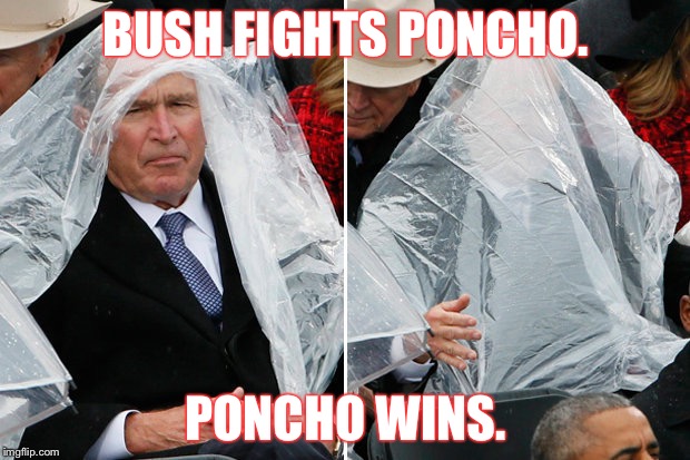Bush fights poncho. | BUSH FIGHTS PONCHO. PONCHO WINS. | image tagged in george bush poncho | made w/ Imgflip meme maker
