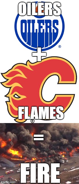 Only a few people will know what this is about. | OILERS; +; FLAMES; =; FIRE | image tagged in fire,nhl,memes,oilers,flames | made w/ Imgflip meme maker