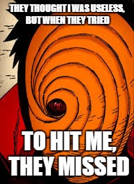 tobi | THEY THOUGHT I WAS USELESS, BUT WHEN THEY TRIED; TO HIT ME, THEY MISSED | image tagged in tobi | made w/ Imgflip meme maker