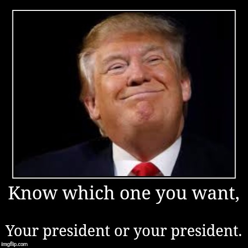 Who's your president? | image tagged in funny,demotivationals,trump | made w/ Imgflip demotivational maker