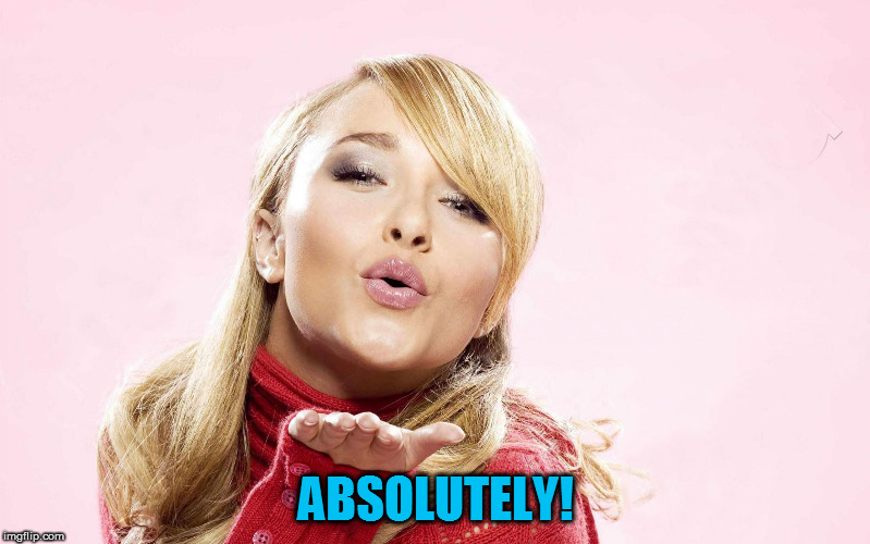 hayden blow kiss | ABSOLUTELY! | image tagged in hayden blow kiss | made w/ Imgflip meme maker