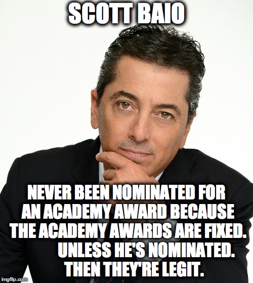 Scott Baio | SCOTT BAIO; NEVER BEEN NOMINATED FOR AN ACADEMY AWARD BECAUSE THE ACADEMY AWARDS ARE FIXED.             UNLESS HE'S NOMINATED.     THEN THEY'RE LEGIT. | image tagged in scott baio | made w/ Imgflip meme maker