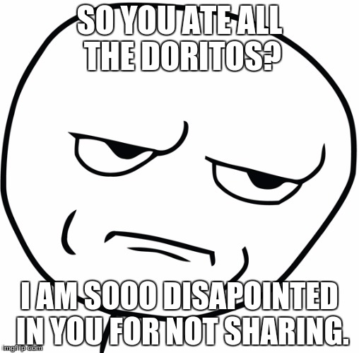 Disappointed Stick Man | SO YOU ATE ALL THE DORITOS? I AM SOOO DISAPOINTED IN YOU FOR NOT SHARING. | image tagged in disappointed stick man | made w/ Imgflip meme maker