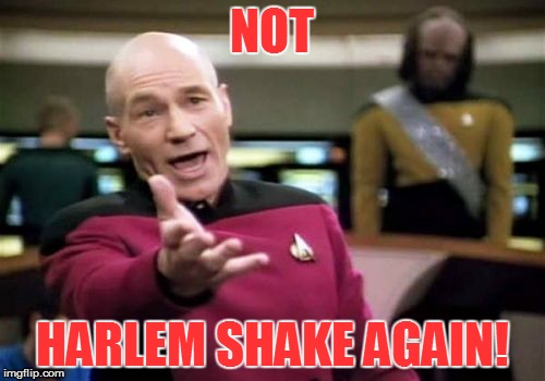 Picard Wtf Meme | NOT HARLEM SHAKE AGAIN! | image tagged in memes,picard wtf | made w/ Imgflip meme maker