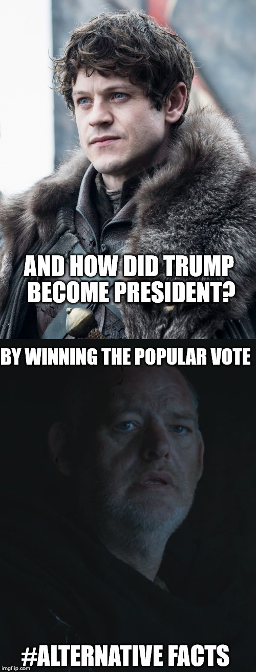 Ramsay-Trump | AND HOW DID TRUMP BECOME PRESIDENT? BY WINNING THE POPULAR VOTE; #ALTERNATIVE FACTS | image tagged in trump,game of thrones,alternativefacts,ramsay bolton | made w/ Imgflip meme maker