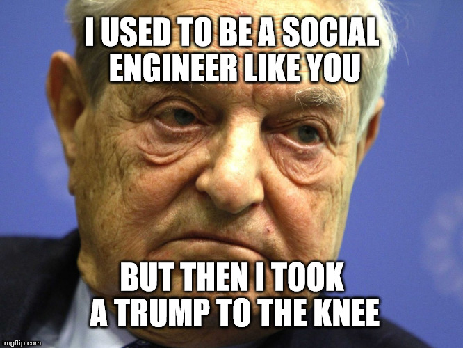 Bad Soros Bad | I USED TO BE A SOCIAL ENGINEER LIKE YOU; BUT THEN I TOOK A TRUMP TO THE KNEE | image tagged in george soros,donald trump,politics,political meme,election 2016,evil | made w/ Imgflip meme maker