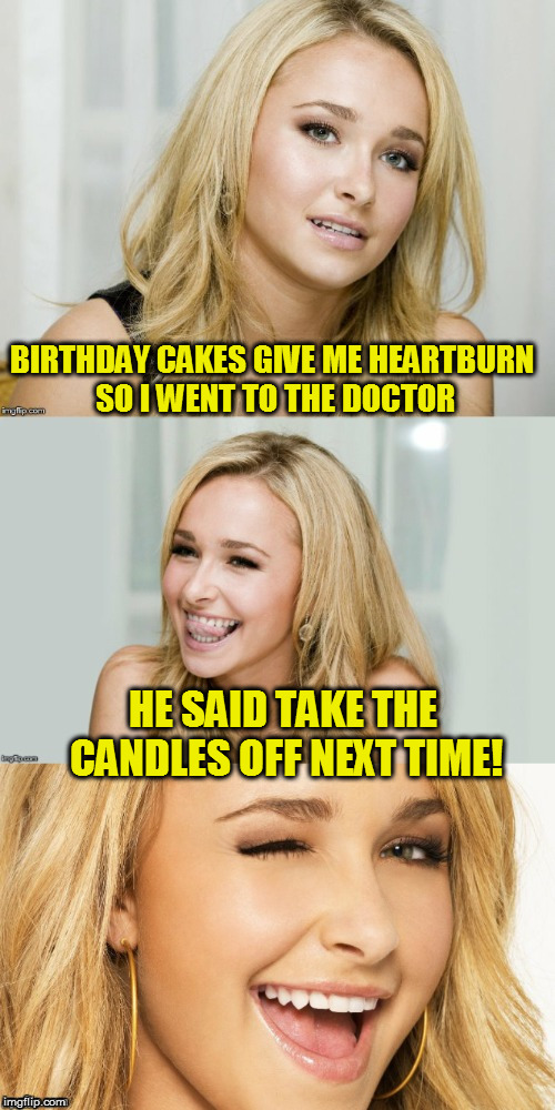 Bad Pun Hayden Panettiere | BIRTHDAY CAKES GIVE ME HEARTBURN SO I WENT TO THE DOCTOR; HE SAID TAKE THE CANDLES OFF NEXT TIME! | image tagged in bad pun hayden panettiere | made w/ Imgflip meme maker