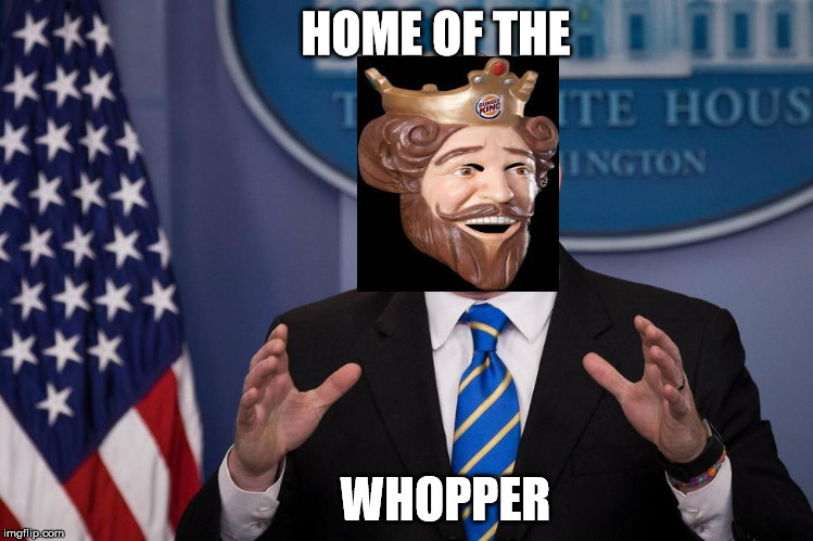 whoppers | HOME OF THE; WHOPPER | image tagged in sean spicer,trump 2016 | made w/ Imgflip meme maker