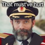 Captain Obvious | That must've hurt | image tagged in captain obvious | made w/ Imgflip meme maker